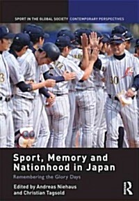 Sport, Memory and Nationhood in Japan : Remembering the Glory Days (Hardcover)