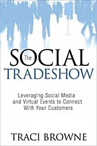 The Social Trade Show: Leveraging Social Media and Virtual Events to Connect with Your Customers (Paperback)