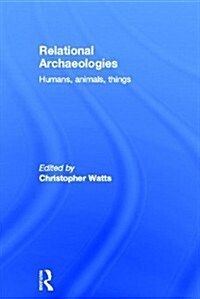 Relational Archaeologies : Humans, Animals, Things (Hardcover)