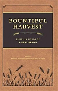 Bountiful Harvest: Essays in Honor of S. Kent Brown (Hardcover)