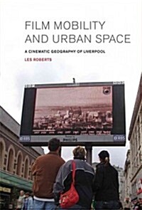 Film, Mobility and Urban Space : A Cinematic Geography of Liverpool (Hardcover)