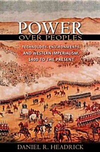 Power Over Peoples: Technology, Environments, and Western Imperialism, 1400 to the Present (Paperback)