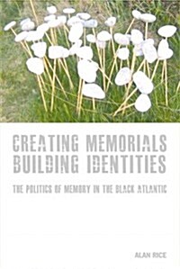 Creating Memorials, Building Identities : The Politics of Memory in the Black Atlantic (Paperback)