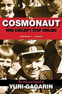 The Cosmonaut Who Couldnt Stop Smiling: The Life and Legend of Yuri Gagarin (Hardcover)