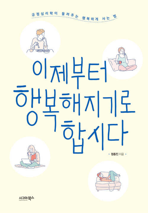 이제부터 행복해지기로 합시다 : 긍정심리학이 들려주는 행복하게 사는 법