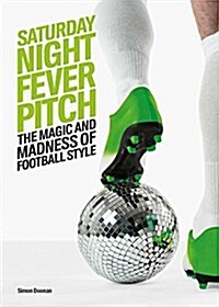 Saturday Night Fever Pitch : The Magic and Madness of Football Style (Hardcover)