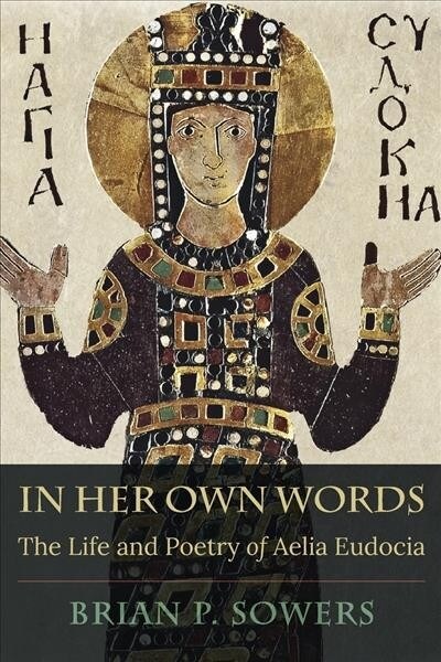 In Her Own Words: The Life and Poetry of Aelia Eudocia (Paperback)