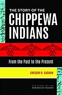 The Story of the Chippewa Indians: From the Past to the Present (Hardcover)