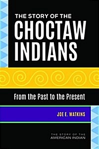 The Story of the Choctaw Indians: From the Past to the Present (Hardcover)