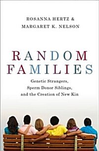 Random Families: Genetic Strangers, Sperm Donor Siblings, and the Creation of New Kin (Hardcover)