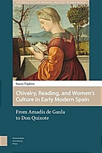 Chivalry, Reading, and Womens Culture in Early Modern Spain: From Amad? de Gaula to Don Quixote (Hardcover)