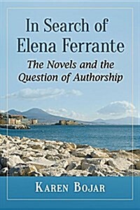 In Search of Elena Ferrante: The Novels and the Question of Authorship (Paperback)