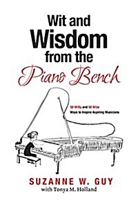 Wit and Wisdom from the Piano Bench: 50 Witty and 50 Wise Ways to Inspire Aspiring Musicians (Paperback)