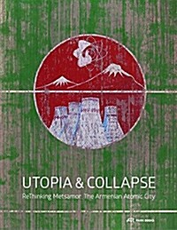 Utopia and Collapse: Rethinking Metsamor - The Armenian Atomic City (Hardcover)