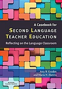 A Casebook for Second Language Teacher Education: Reflecting on the Language Classroom (Paperback, Michigan Teache)