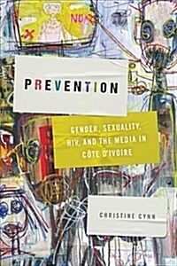 Prevention: Gender, Sexuality, HIV, and the Media in C?e dIvoire (Hardcover)