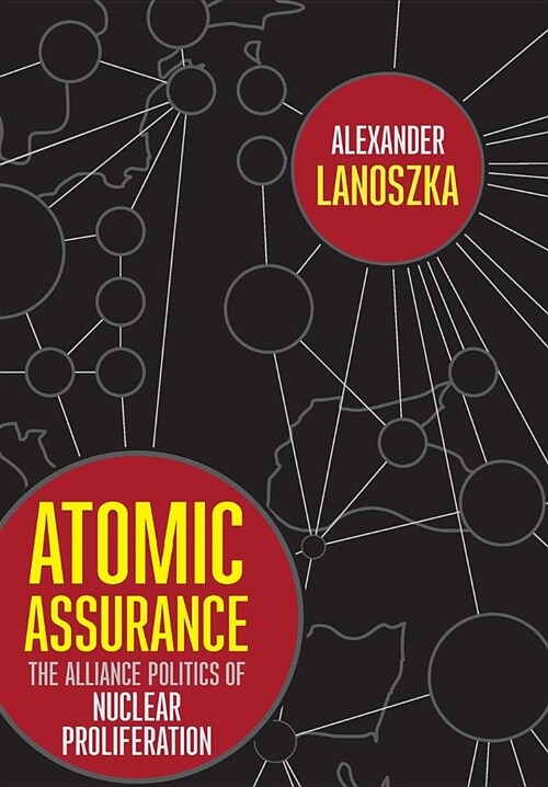 Atomic Assurance: The Alliance Politics of Nuclear Proliferation (Hardcover)