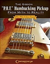 The Gibson P.A.F. Humbucking Pickup: From Myth to Reality (Paperback)
