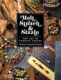 Melt, Stretch, & Sizzle: The Art of Cooking Cheese: Recipes for Fondues, Dips, Sauces, Sandwiches, Pasta, and More (Hardcover)