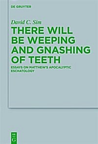 There Will Be Weeping and Gnashing of Teeth: Essays on Matthews Apocalyptic Eschatology (Hardcover)