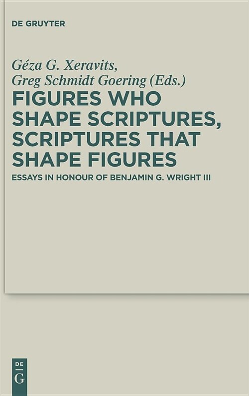 Figures Who Shape Scriptures, Scriptures That Shape Figures: Essays in Honour of Benjamin G. Wright III (Hardcover)