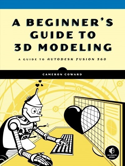 A Beginners Guide to 3D Modeling: A Guide to Autodesk Fusion 360 (Paperback)