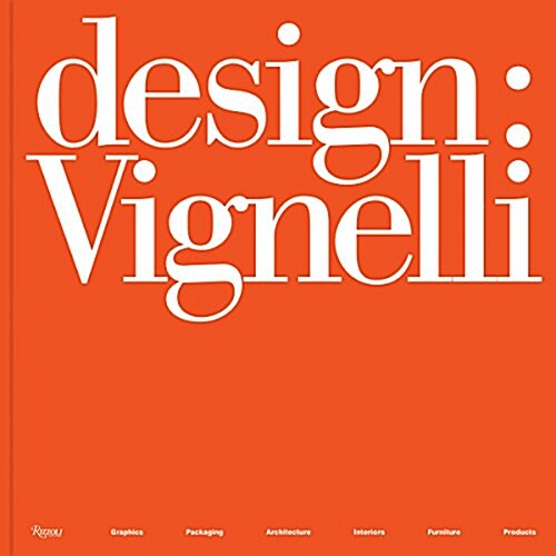 Design: Vignelli: Graphics, Packaging, Architecture, Interiors, Furniture, Products (Hardcover)