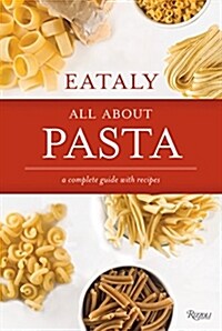 Eataly: All about Pasta: A Complete Guide with Recipes (Hardcover)