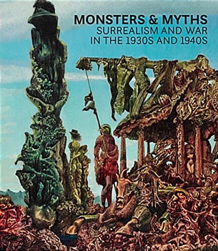 Monsters and Myths: Surrealism & War in the 1930s and 1940s (Hardcover)
