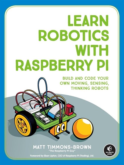 Learn Robotics with Raspberry Pi: Build and Code Your Own Moving, Sensing, Thinking Robots (Paperback)