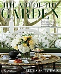 The Art of the Garden: Landscapes, Interiors, Arrangements, and Recipes Inspired by Horticultural Splendors (Hardcover)