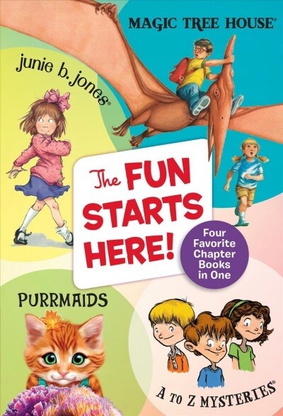 The Fun Starts Here!: Four Favorite Chapter Books in One: Junie B. Jones, Magic Tree House, Purrmaids, and A to Z Mysteries (Paperback)