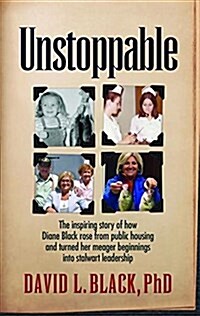 Unstoppable: The Inspiring Story of How Diane Black Rose from Public Housing and Turned Her Meager Beginnings Into Stalwart Leaders (Paperback)