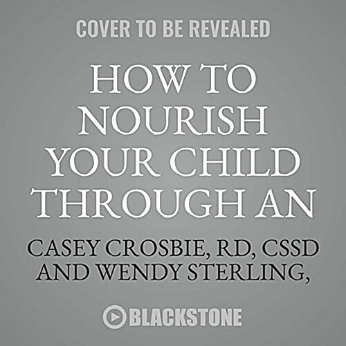 How to Nourish Your Child Through an Eating Disorder: A Simple, Plate-By-Plate Approach to Rebuilding a Healthy Relationship with Food (Audio CD)