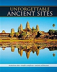 Unforgettable Ancient Sites: Mysterious Sites, Temple Complexes, Ancient Architecture (Hardcover)