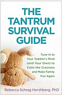 The Tantrum Survival Guide: Tune in to Your Toddlers Mind (and Your Own) to Calm the Craziness and Make Family Fun Again (Hardcover)