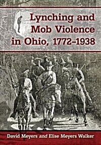 Lynching and Mob Violence in Ohio, 1772-1938 (Paperback)