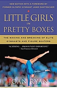 Little Girls in Pretty Boxes: The Making and Breaking of Elite Gymnasts and Figure Skaters (Paperback)