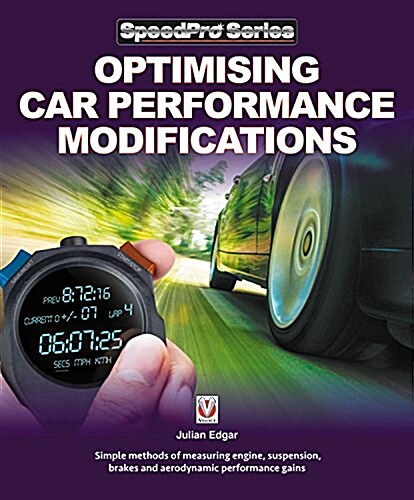Optimising Car Performance Modifications : - Simple methods of measuring engine, suspension, brakes and aerodynamic performance gains (Paperback)