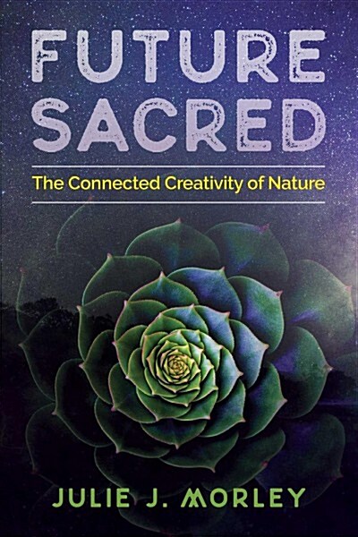 Future Sacred: The Connected Creativity of Nature (Paperback)