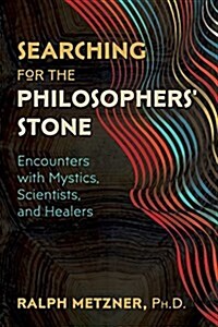 Searching for the Philosophers Stone: Encounters with Mystics, Scientists, and Healers (Paperback)