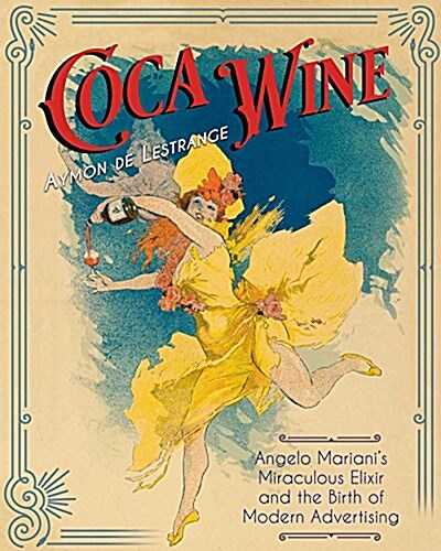 Coca Wine: Angelo Marianis Miraculous Elixir and the Birth of Modern Advertising (Paperback)