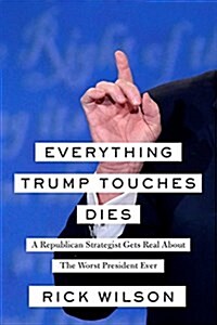 [중고] Everything Trump Touches Dies: A Republican Strategist Gets Real about the Worst President Ever (Hardcover)