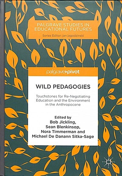 Wild Pedagogies: Touchstones for Re-Negotiating Education and the Environment in the Anthropocene (Hardcover, 2018)