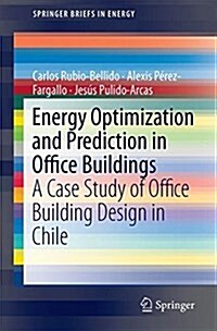 Energy Optimization and Prediction in Office Buildings: A Case Study of Office Building Design in Chile (Paperback, 2018)