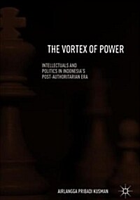 The Vortex of Power: Intellectuals and Politics in Indonesias Post-Authoritarian Era (Hardcover, 2019)