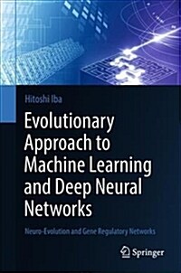 Evolutionary Approach to Machine Learning and Deep Neural Networks: Neuro-Evolution and Gene Regulatory Networks (Hardcover, 2018)