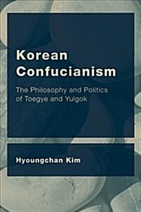 Korean Confucianism : The Philosophy and Politics of Toegye and Yulgok (Paperback)
