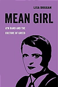 Mean Girl: Ayn Rand and the Culture of Greed Volume 8 (Paperback)