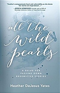 All the Wild Pearls: A Guide for Passing Down Redemptive Stories (Paperback)
